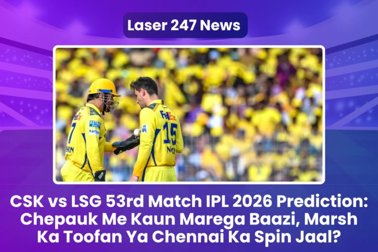 CSK vs LSG 53rd Match IPL 2026 Prediction Chepauk Me Kaun Marega Baazi, Marsh Ka Toofan Ya Chennai Ka Spin Jaal